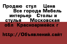 Продаю  стул  › Цена ­ 4 000 - Все города Мебель, интерьер » Столы и стулья   . Московская обл.,Красноармейск г.